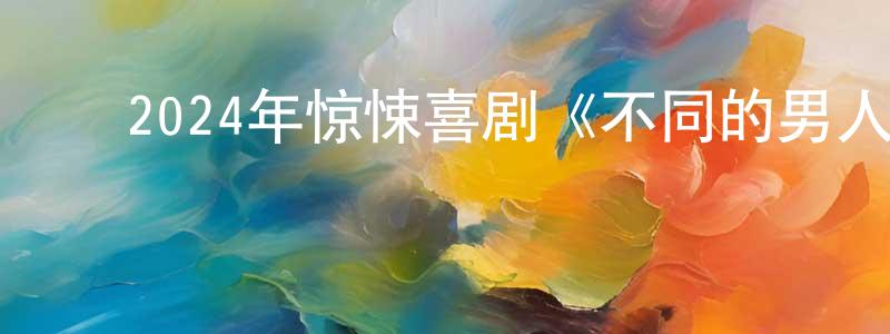 鲍迎秋的动漫综艺大全,2024年惊悚喜剧《不同的男人》BD中英双字迅雷下载_电影天堂